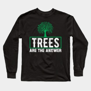 Trees Are The Answer - Nature Protection Climate Change Quote Long Sleeve T-Shirt